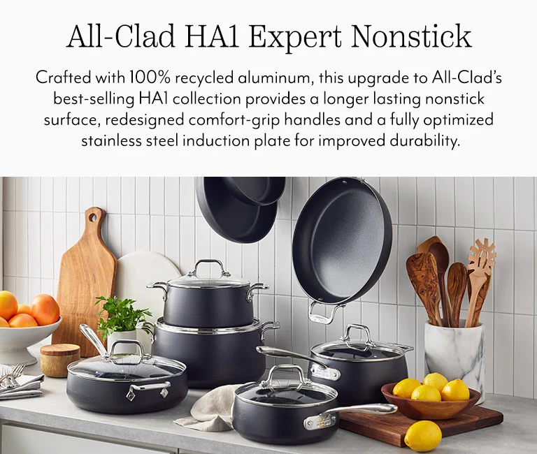 All-Clad HA1 Expert Nonstick. Crafted with 100% recycled aluminum, this upgrade to All-Clad's best-selling HA1 collection provides a longer lasting nonstick surface, redesigned comfort-grip handles and a fully optimized stainless steel induction plate for improved durability.